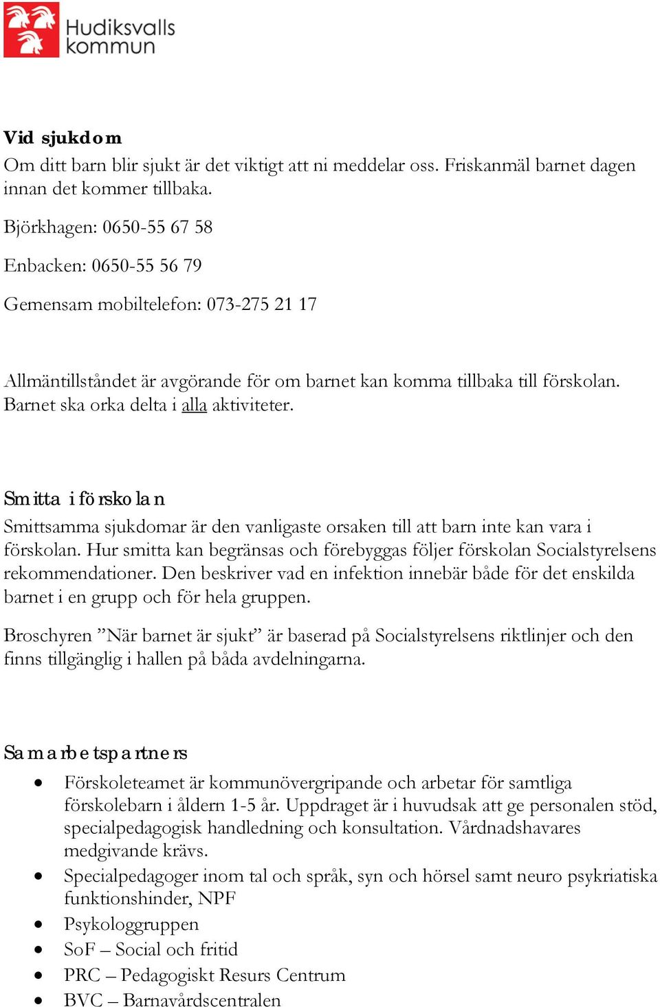 Barnet ska orka delta i alla aktiviteter. Smitta i förskolan Smittsamma sjukdomar är den vanligaste orsaken till att barn inte kan vara i förskolan.