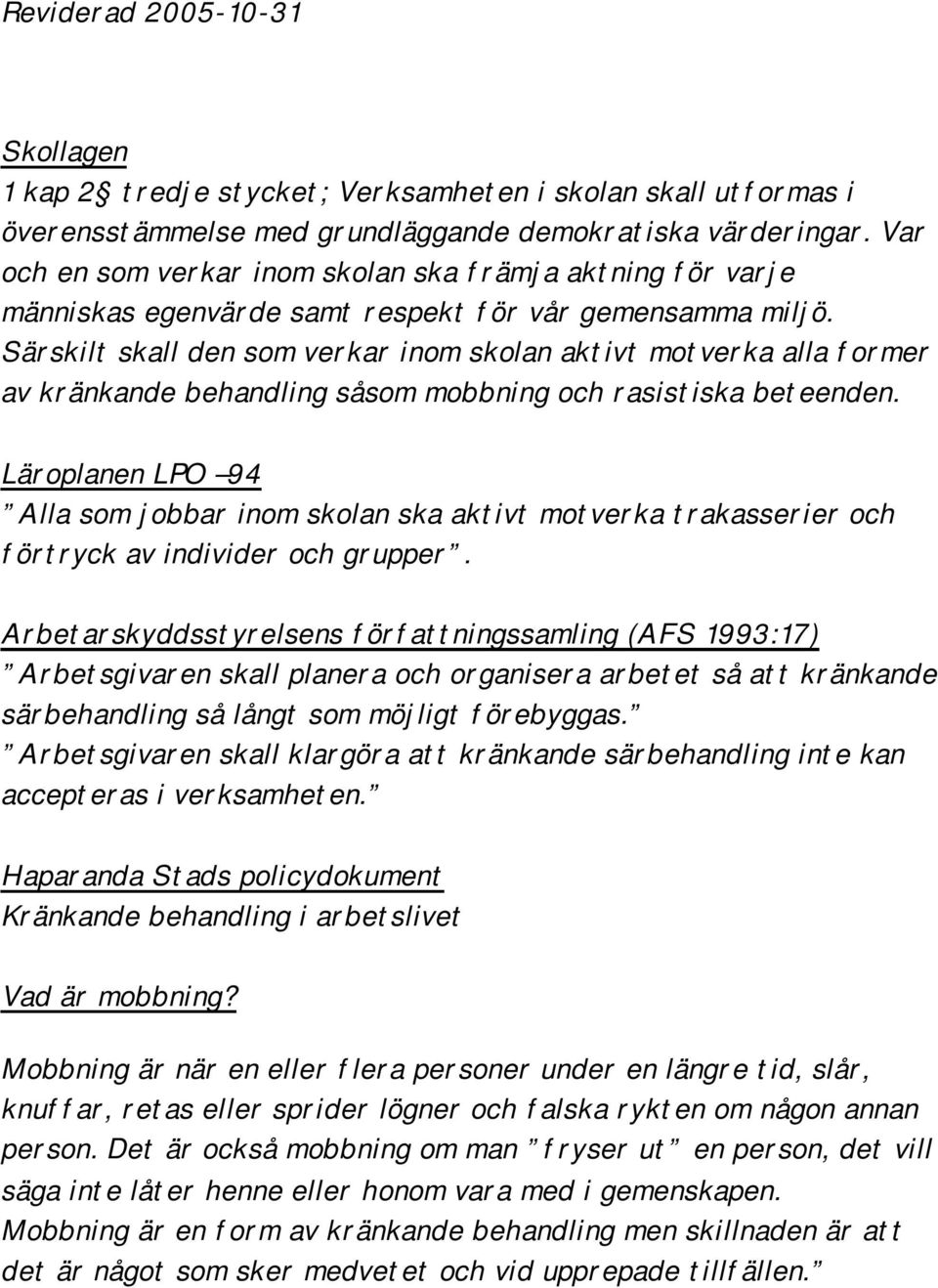 Särskilt skall den som verkar inom skolan aktivt motverka alla former av kränkande behandling såsom mobbning och rasistiska beteenden.