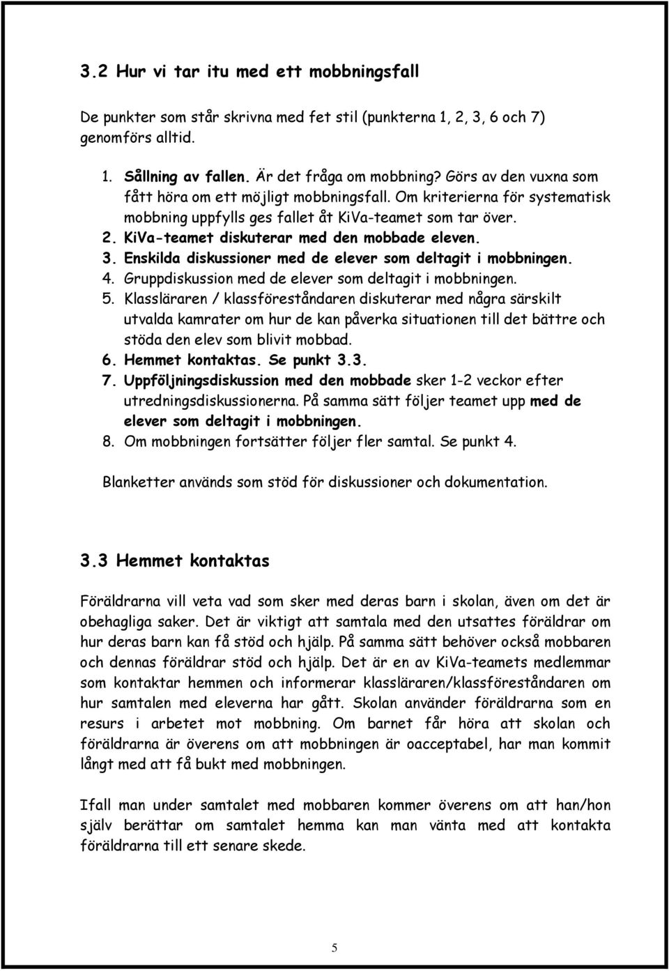 3. Enskilda diskussioner med de elever som deltagit i mobbningen. 4. Gruppdiskussion med de elever som deltagit i mobbningen. 5.