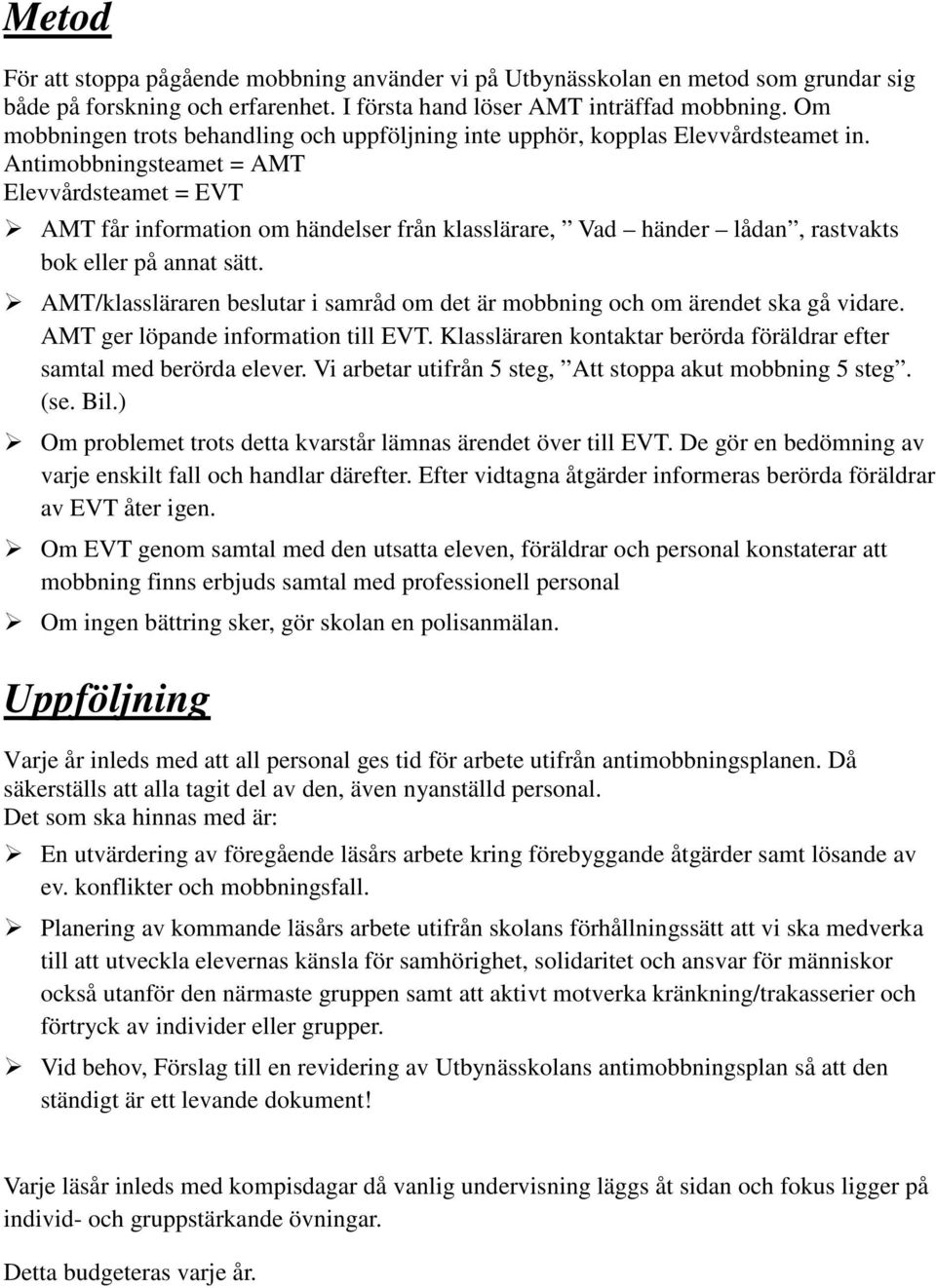 Antimobbningsteamet = AMT Elevvårdsteamet = EVT AMT får information om händelser från klasslärare, Vad händer lådan, rastvakts bok eller på annat sätt.