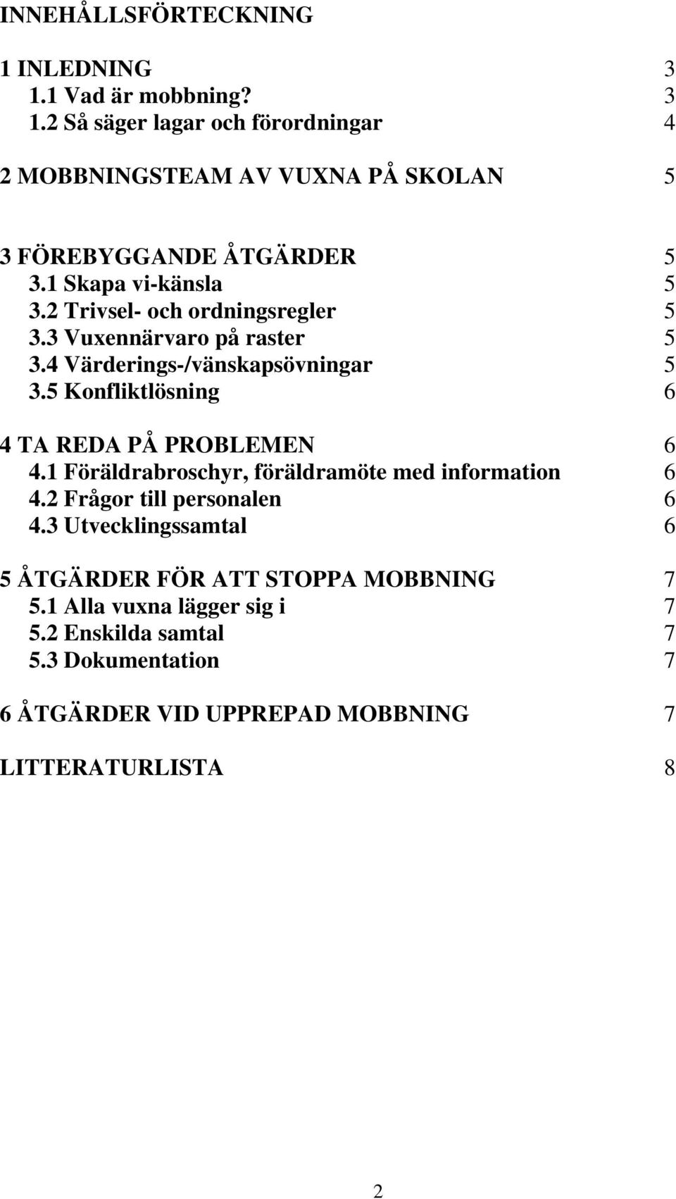 5 Konfliktlösning 6 4 TA REDA PÅ PROBLEMEN 6 4.1 Föräldrabroschyr, föräldramöte med information 6 4.2 Frågor till personalen 6 4.