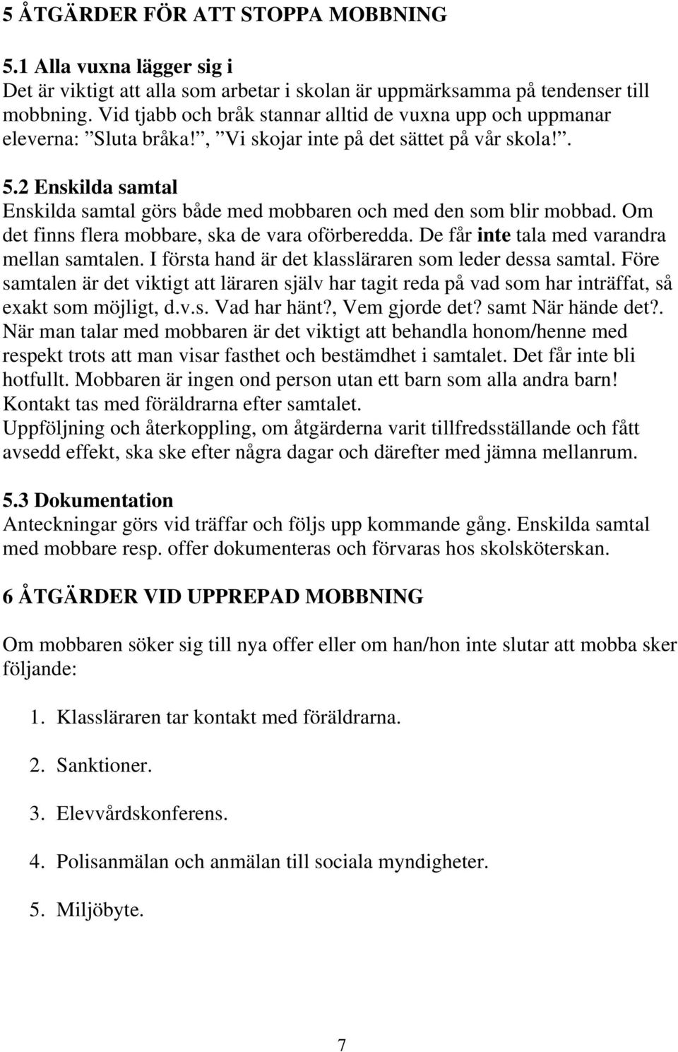 2 Enskilda samtal Enskilda samtal görs både med mobbaren och med den som blir mobbad. Om det finns flera mobbare, ska de vara oförberedda. De får inte tala med varandra mellan samtalen.