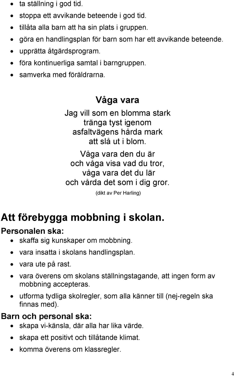 Våga vara den du är och våga visa vad du tror, våga vara det du lär och vårda det som i dig gror. (dikt av Per Harling) Att förebygga mobbning i skolan.