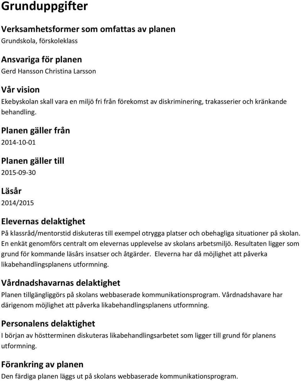 Planen gäller från 2014-10-01 Planen gäller till 2015-09-30 Läsår 2014/2015 Elevernas delaktighet På klassråd/mentorstid diskuteras till exempel otrygga platser och obehagliga situationer på skolan.