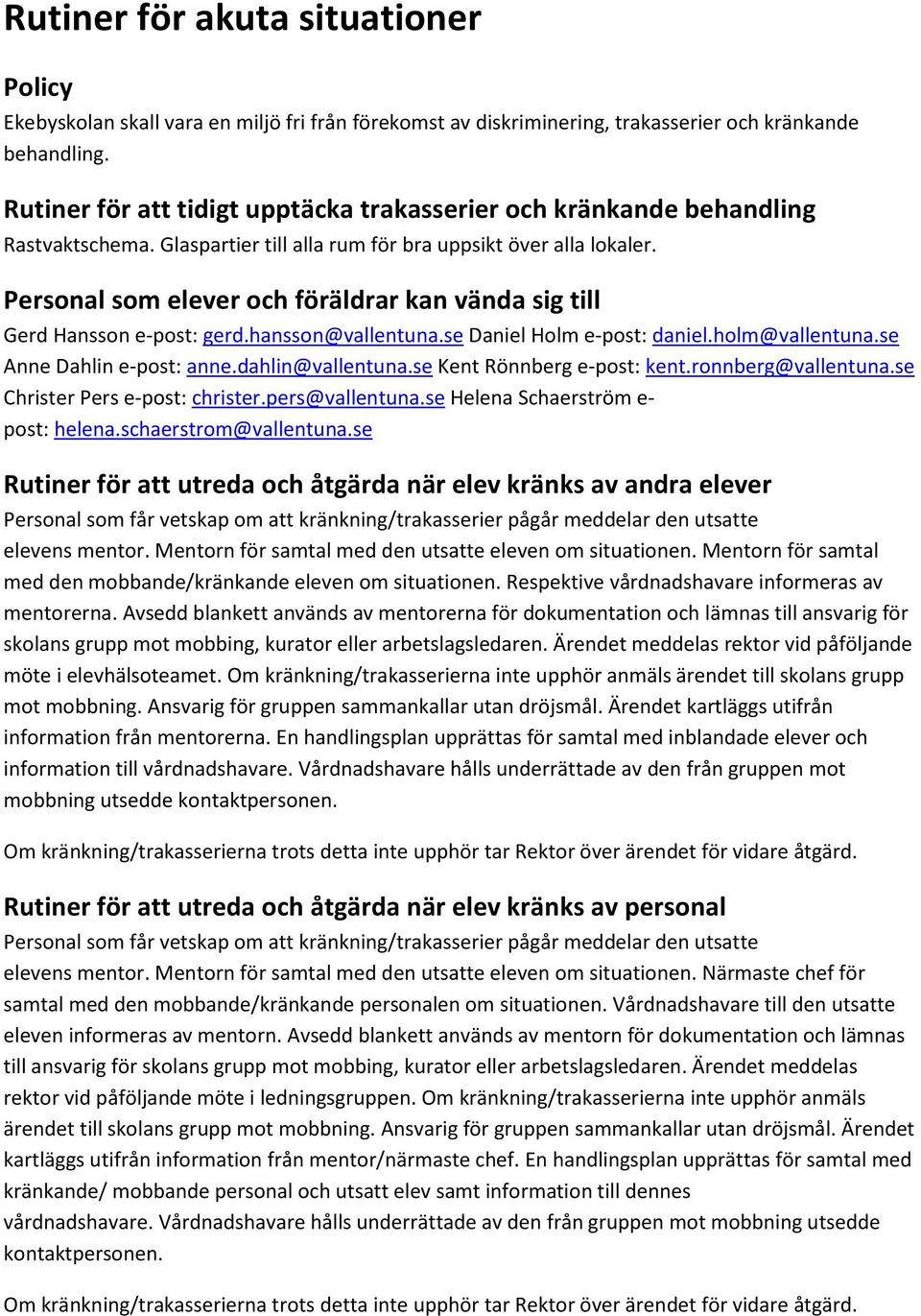 Personal som elever och föräldrar kan vända sig till Gerd Hansson e-post: gerd.hansson@vallentuna.se Daniel Holm e-post: daniel.holm@vallentuna.se Anne Dahlin e-post: anne.dahlin@vallentuna.