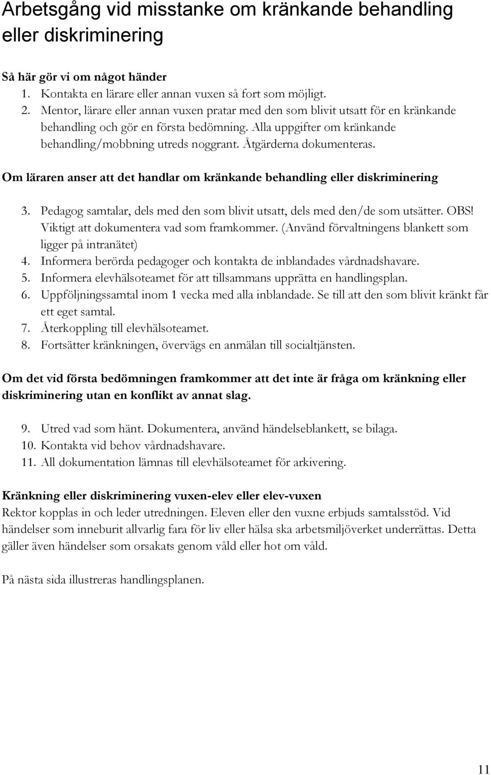 Åtgärderna dokumenteras. Om läraren anser att det handlar om kränkande behandling eller diskriminering 3. Pedagog samtalar, dels med den som blivit utsatt, dels med den/de som utsätter. OBS!