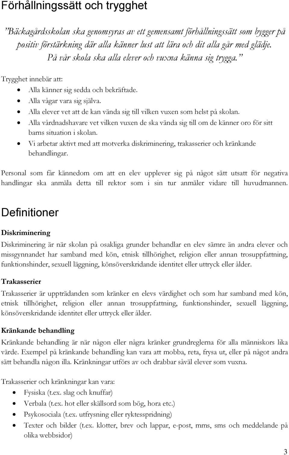 Alla elever vet att de kan vända sig till vilken vuxen som helst på skolan. Alla vårdnadshavare vet vilken vuxen de ska vända sig till om de känner oro för sitt barns situation i skolan.