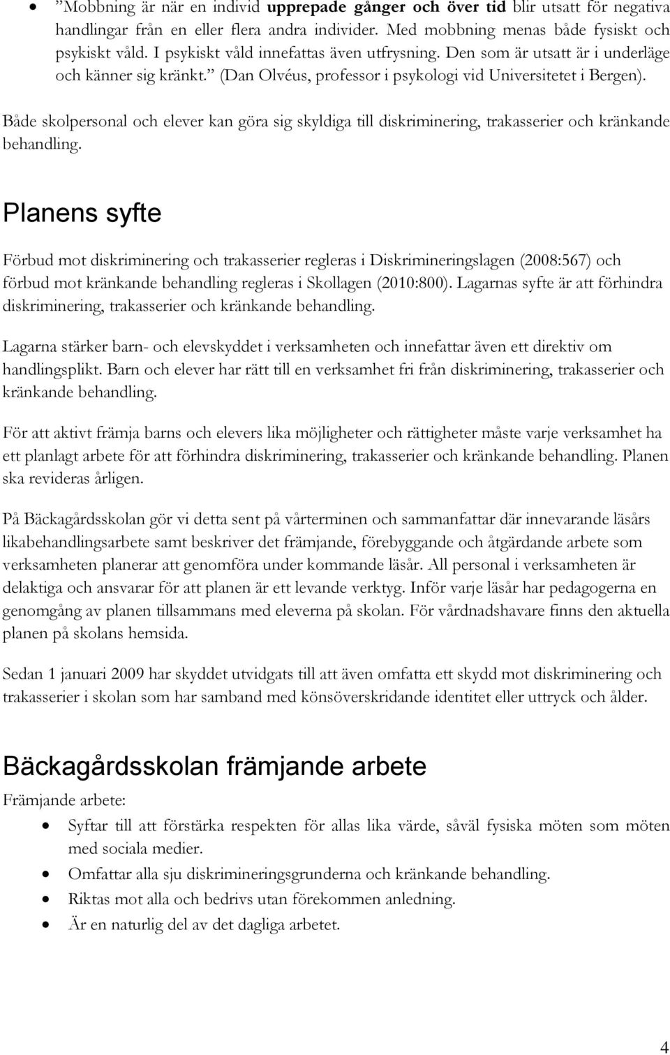 Både skolpersonal och elever kan göra sig skyldiga till diskriminering, trakasserier och kränkande behandling.