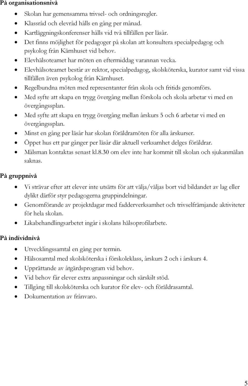 Elevhälsoteamet består av rektor, specialpedagog, skolsköterska, kurator samt vid vissa tillfällen även psykolog från Kärnhuset. Regelbundna möten med representanter från skola och fritids genomförs.