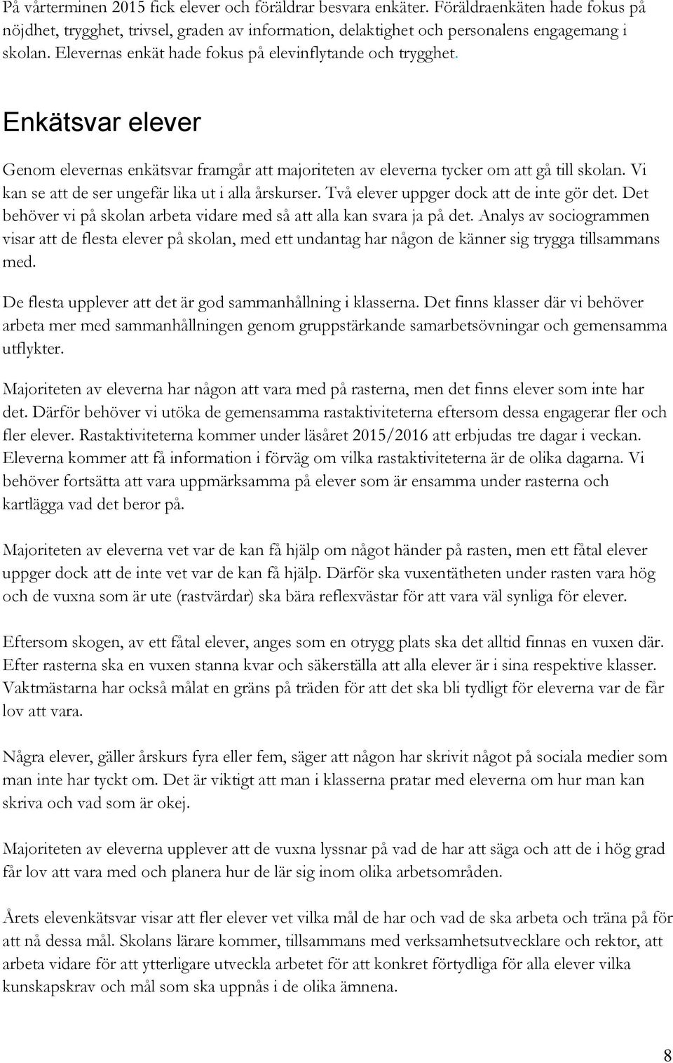 Vi kan se att de ser ungefär lika ut i alla årskurser. Två elever uppger dock att de inte gör det. Det behöver vi på skolan arbeta vidare med så att alla kan svara ja på det.