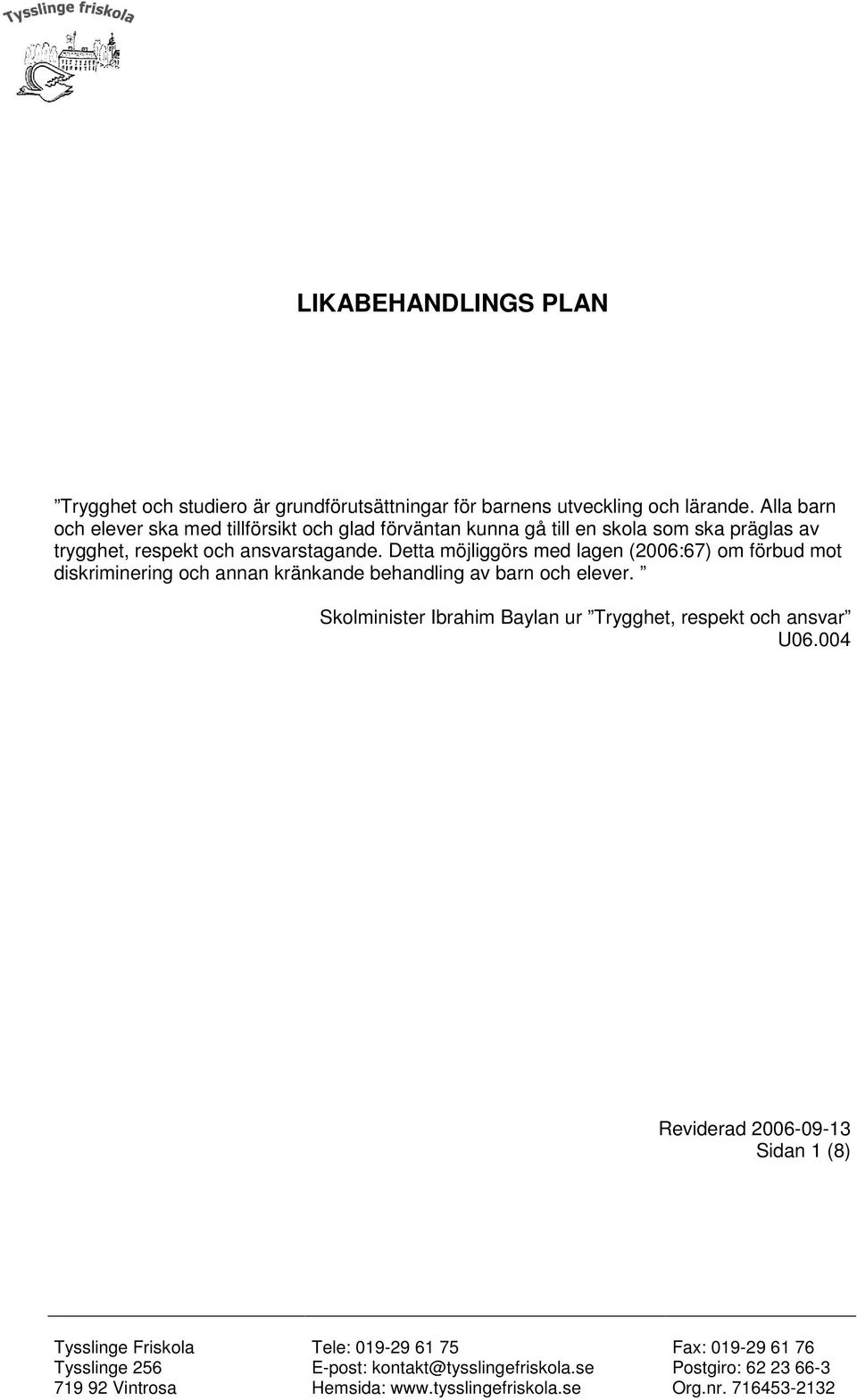 Detta möjliggörs med lagen (2006:67) om förbud mot diskriminering och annan kränkande behandling av barn och elever.