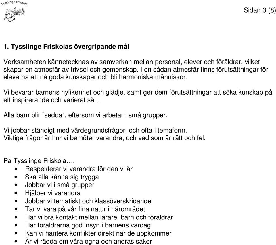 Vi bevarar barnens nyfikenhet och glädje, samt ger dem förutsättningar att söka kunskap på ett inspirerande och varierat sätt. Alla barn blir sedda, eftersom vi arbetar i små grupper.