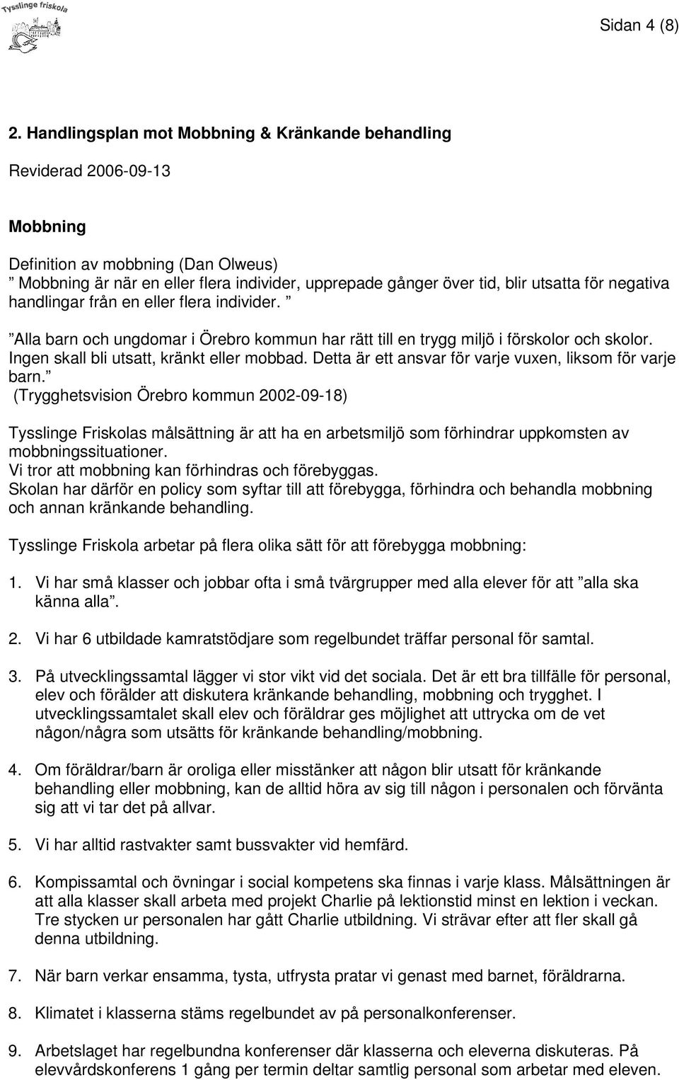 för negativa handlingar från en eller flera individer. Alla barn och ungdomar i Örebro kommun har rätt till en trygg miljö i förskolor och skolor. Ingen skall bli utsatt, kränkt eller mobbad.