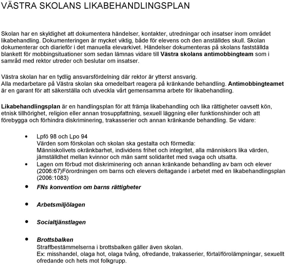 Händelser dokumenteras på skolans fastställda blankett för mobbingsituationer som sedan lämnas vidare till Västra skolans antimobbingteam som i samråd med rektor utreder och beslutar om insatser.