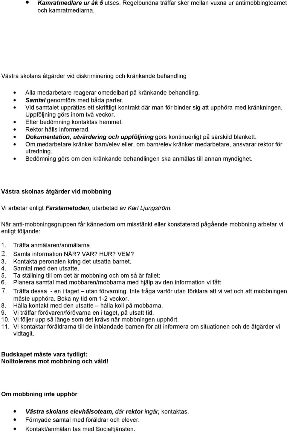 Vid samtalet upprättas ett skriftligt kontrakt där man för binder sig att upphöra med kränkningen. Uppföljning görs inom två veckor. Efter bedömning kontaktas hemmet. Rektor hålls informerad.