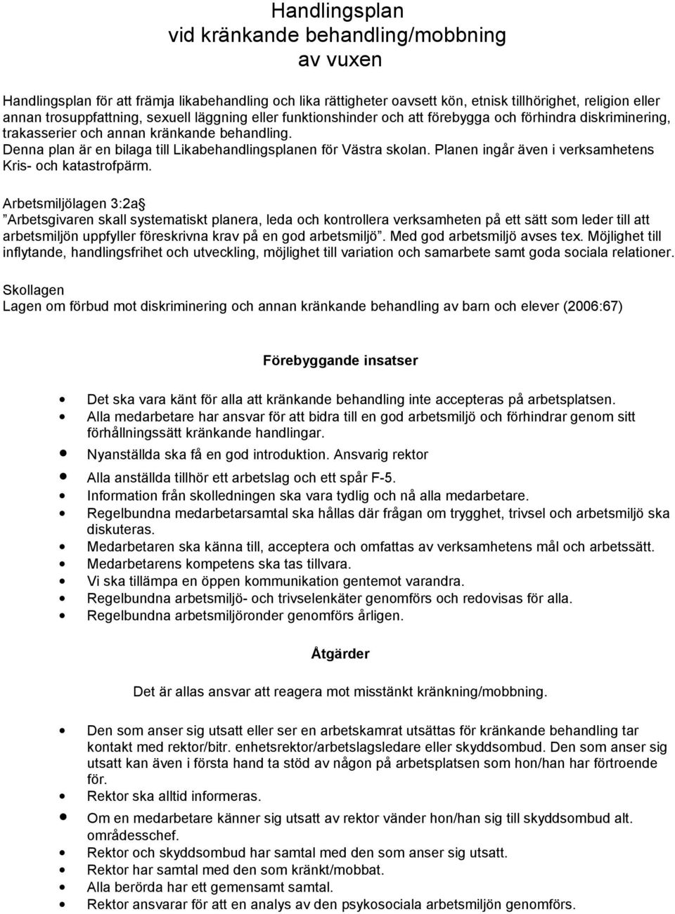 Denna plan är en bilaga till Likabehandlingsplanen för Västra skolan. Planen ingår även i verksamhetens Kris- och katastrofpärm.