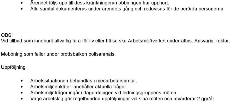 Vid tillbud som inneburit allvarlig fara för liv eller hälsa ska Arbetsmiljöverket underrättas. Ansvarig: rektor.