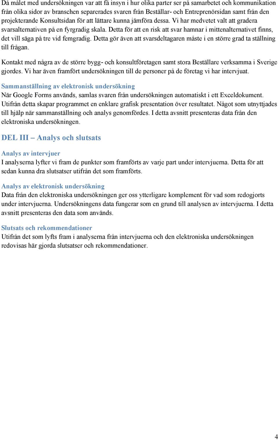 Detta för att en risk att svar hamnar i mittenalternativet finns, det vill säga på tre vid femgradig. Detta gör även att svarsdeltagaren måste i en större grad ta ställning till frågan.