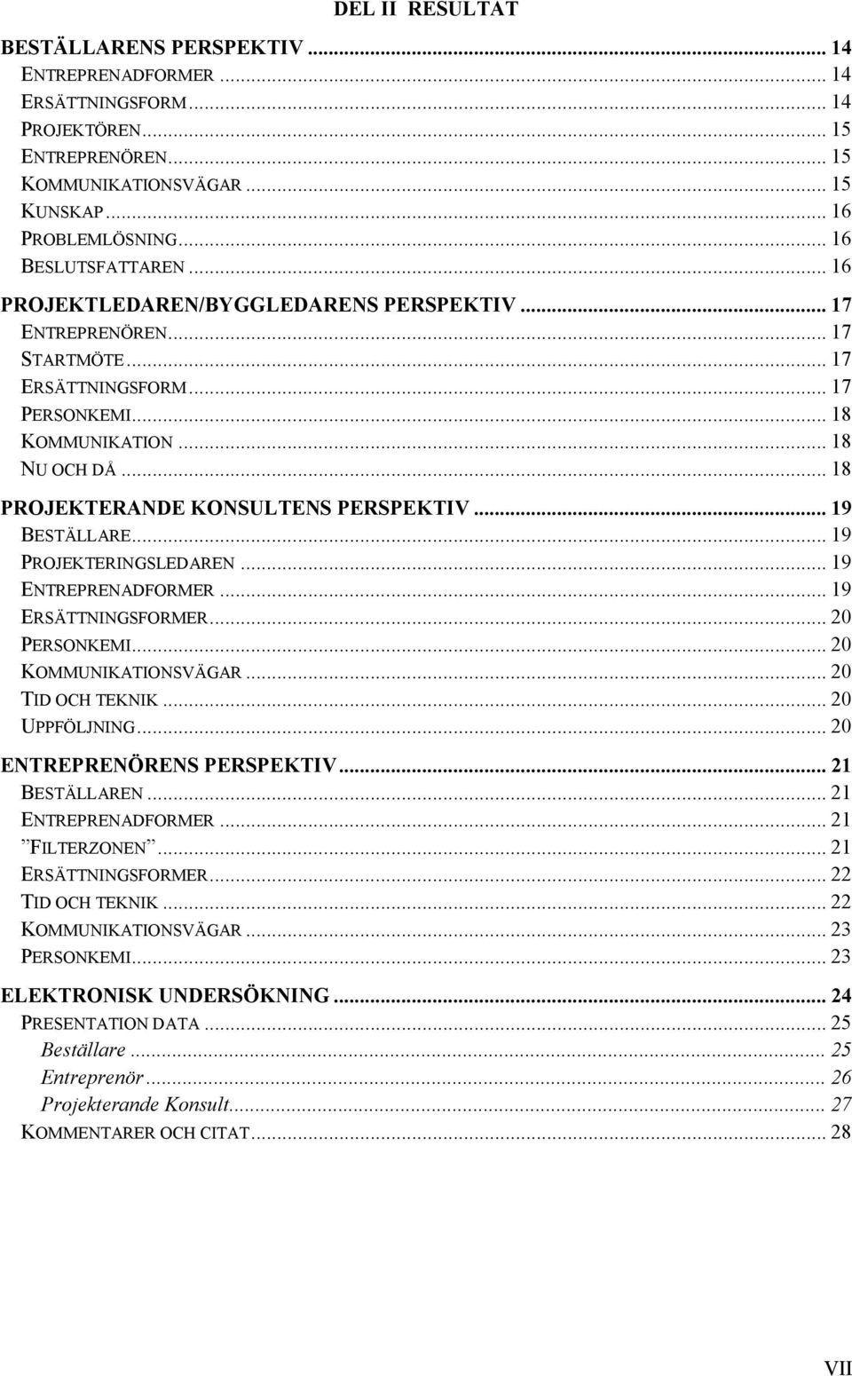 .. 18 PROJEKTERANDE KONSULTENS PERSPEKTIV... 19 BESTÄLLARE... 19 PROJEKTERINGSLEDAREN... 19 ENTREPRENADFORMER... 19 ERSÄTTNINGSFORMER... 20 PERSONKEMI... 20 KOMMUNIKATIONSVÄGAR... 20 TID OCH TEKNIK.