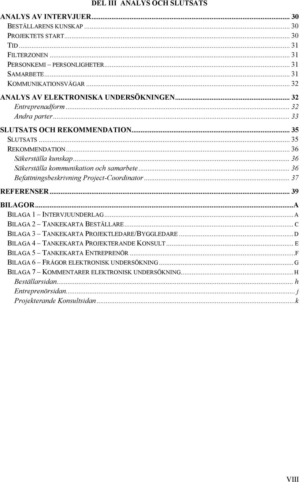 .. 36 Säkerställa kommunikation och samarbete... 36 Befattningsbeskrivning Project-Coordinator... 37 REFERENSER... 39 BILAGOR... A BILAGA 1 INTERVJUUNDERLAG... A BILAGA 2 TANKEKARTA BESTÄLLARE.