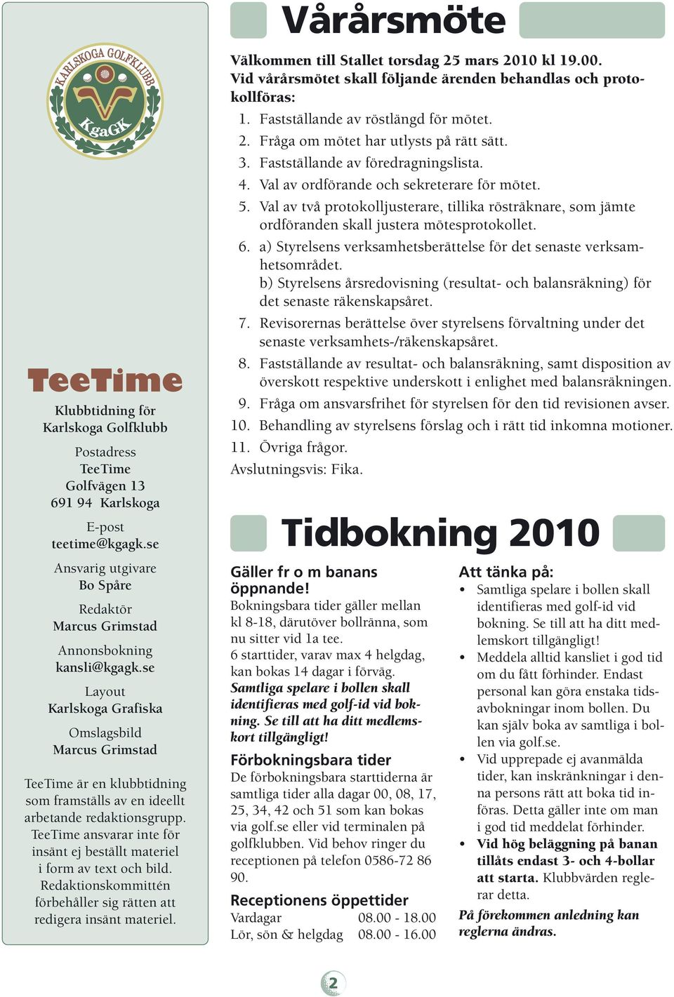 se Layout Karlskoga Grafiska Omslagsbild Marcus Grimstad TeeTime är en klubbtidning som framställs av en ideellt arbetande redaktionsgrupp.