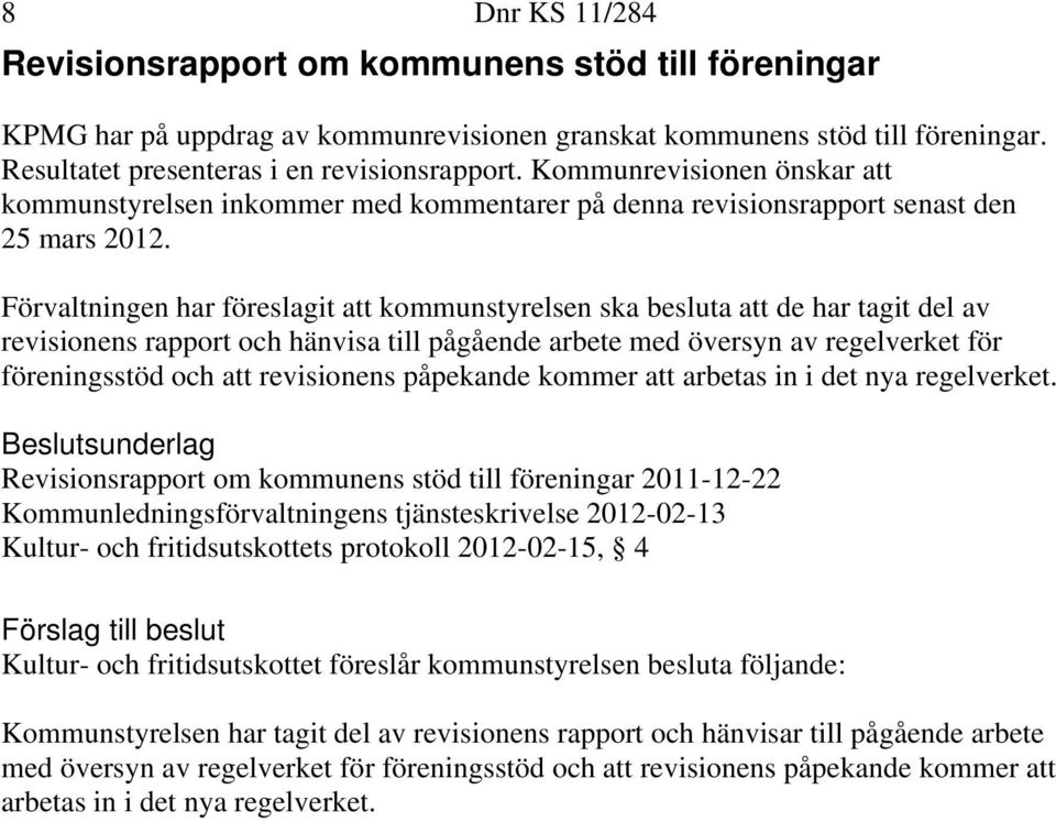 Förvaltningen har föreslagit att kommunstyrelsen ska besluta att de har tagit del av revisionens rapport och hänvisa till pågående arbete med översyn av regelverket för föreningsstöd och att