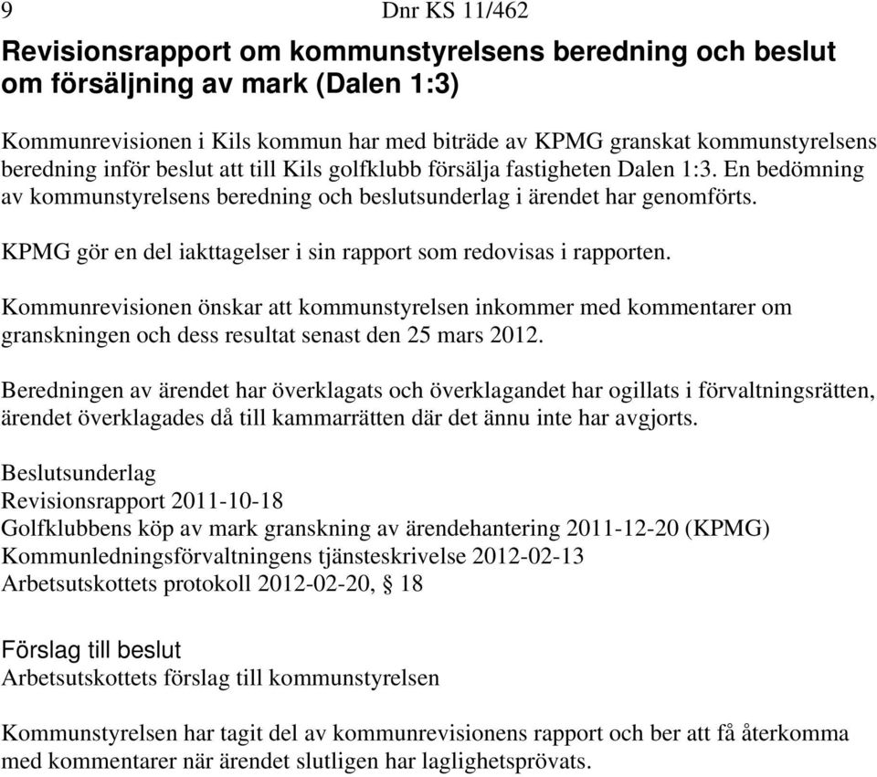 KPMG gör en del iakttagelser i sin rapport som redovisas i rapporten. Kommunrevisionen önskar att kommunstyrelsen inkommer med kommentarer om granskningen och dess resultat senast den 25 mars 2012.