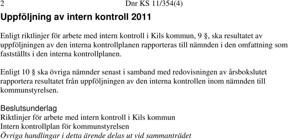 Enligt 10 ska övriga nämnder senast i samband med redovisningen av årsbokslutet rapportera resultatet från uppföljningen av den interna kontrollen inom