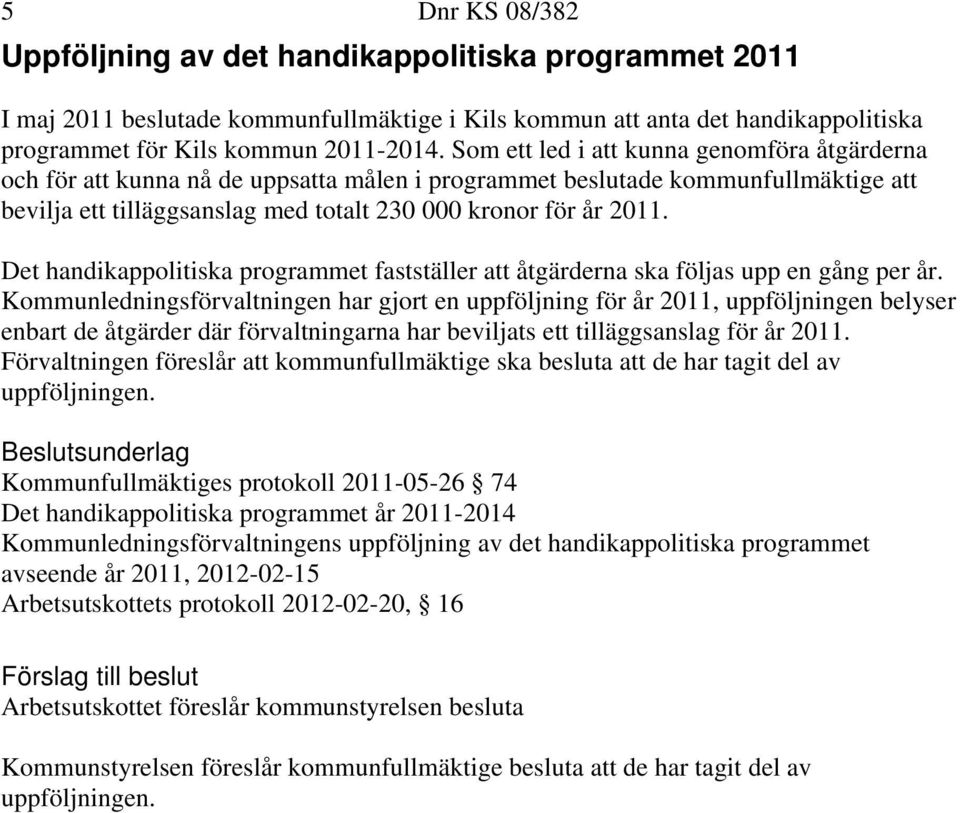 Det handikappolitiska programmet fastställer att åtgärderna ska följas upp en gång per år.