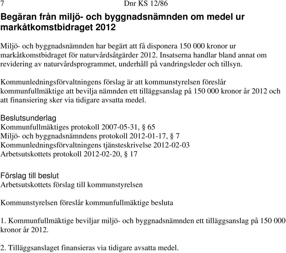 Kommunledningsförvaltningens förslag är att kommunstyrelsen föreslår kommunfullmäktige att bevilja nämnden ett tilläggsanslag på 150 000 kronor år 2012 och att finansiering sker via tidigare avsatta