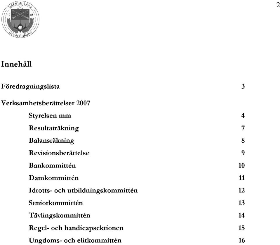 Damkommittén 11 Idrotts- och utbildningskommittén 12 Seniorkommittén 13