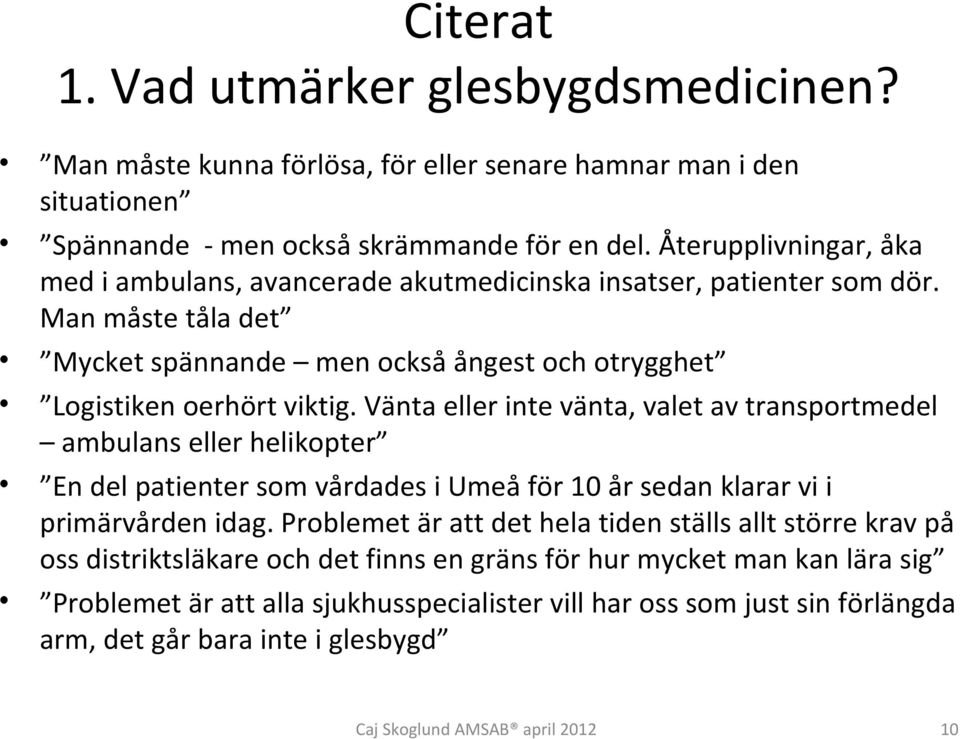 Vänta eller inte vänta, valet av transportmedel ambulans eller helikopter En del patienter som vårdades i Umeå för 10 år sedan klarar vi i primärvården idag.
