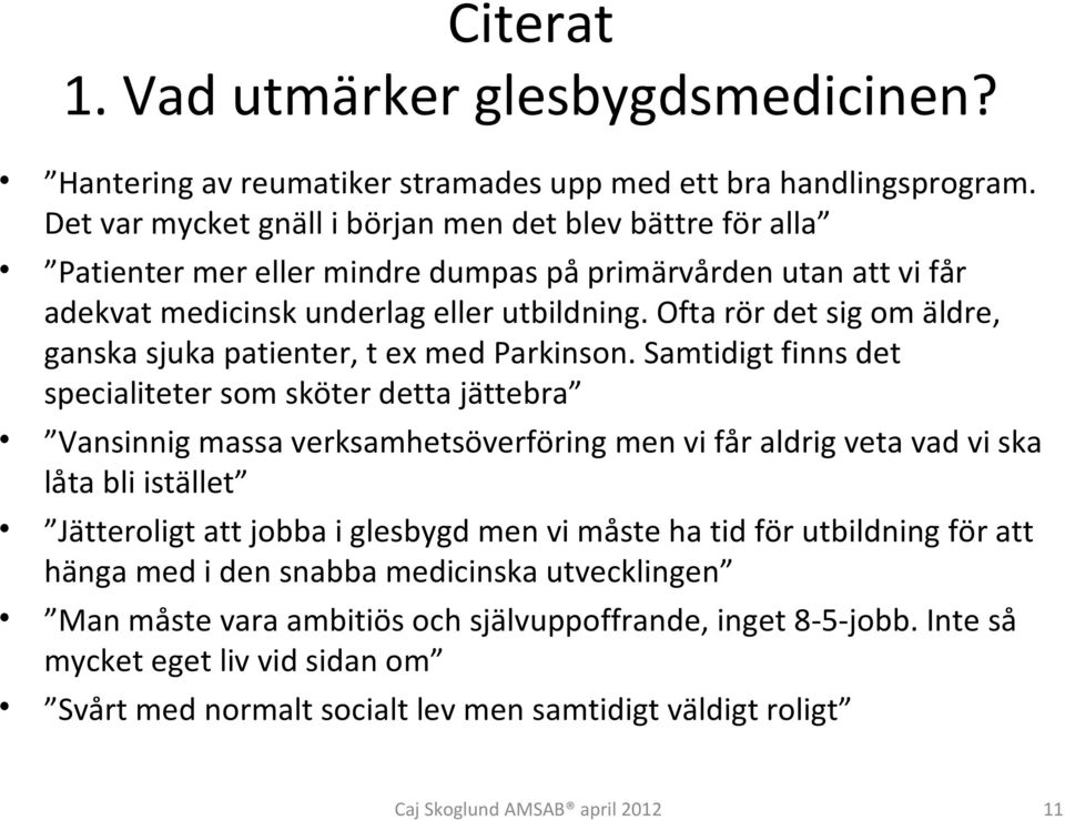 Ofta rör det sig om äldre, ganska sjuka patienter, t ex med Parkinson.