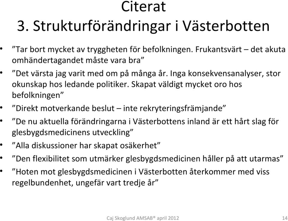 Skapat väldigt mycket oro hos befolkningen Direkt motverkande beslut inte rekryteringsfrämjande De nu aktuella förändringarna i Västerbottens inland är ett hårt slag