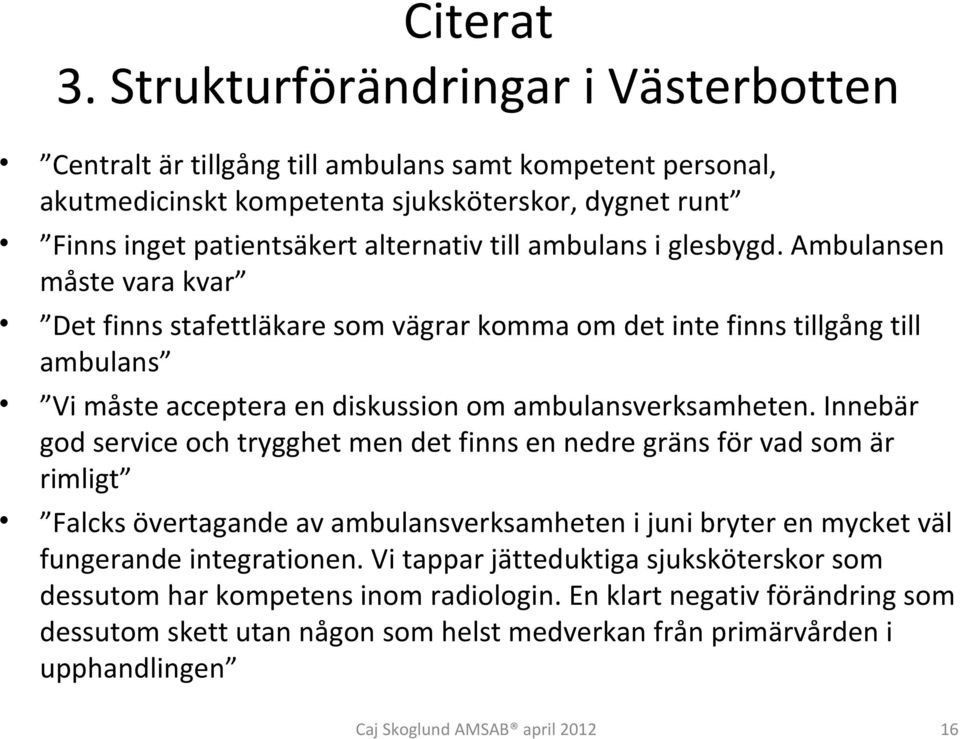 Ambulansen måste vara kvar Det finns stafettläkare som vägrar komma om det inte finns tillgång till ambulans Vi måste acceptera en diskussion om ambulansverksamheten.