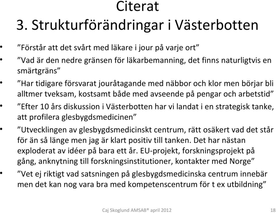 profilera glesbygdsmedicinen Utvecklingen av glesbygdsmedicinskt centrum, rätt osäkert vad det står för än så länge men jag är klart positiv till tanken.