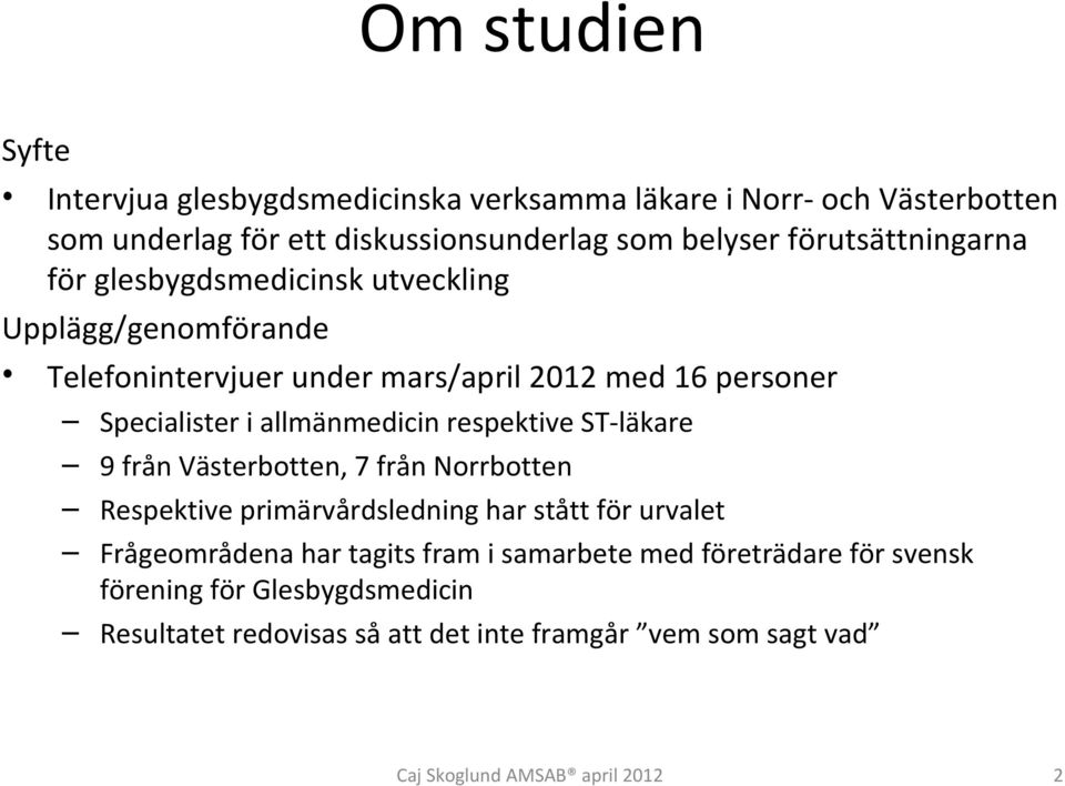 allmänmedicin respektive ST-läkare 9 från Västerbotten, 7 från Norrbotten Respektive primärvårdsledning har stått för urvalet Frågeområdena har