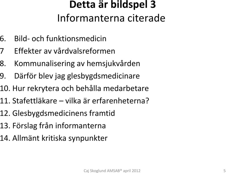 Därför blev jag glesbygdsmedicinare 10. Hur rekrytera och behålla medarbetare 11.