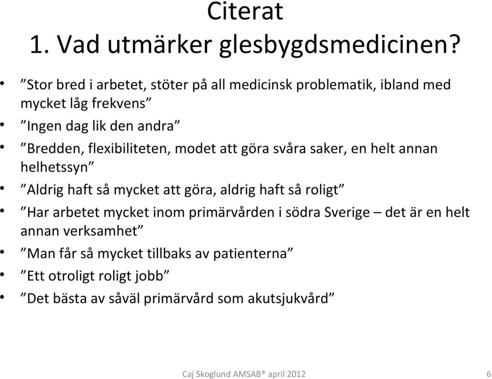 Bredden, flexibiliteten, modet att göra svåra saker, en helt annan helhetssyn Aldrig haft så mycket att göra, aldrig