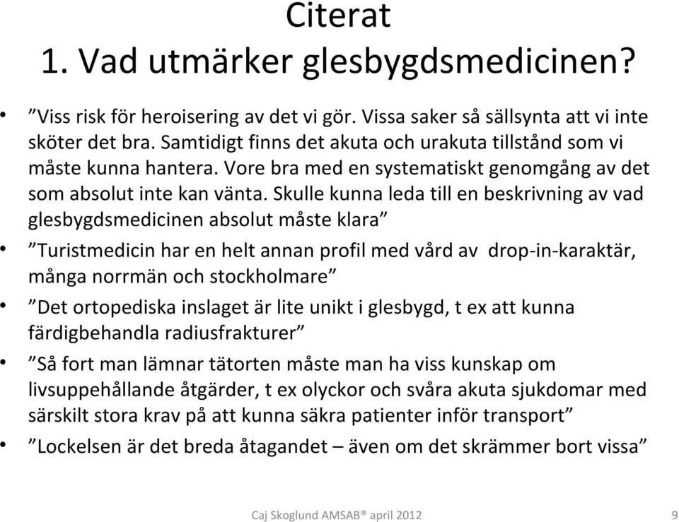 Skulle kunna leda till en beskrivning av vad glesbygdsmedicinen absolut måste klara Turistmedicin har en helt annan profil med vård av drop-in-karaktär, många norrmän och stockholmare Det ortopediska