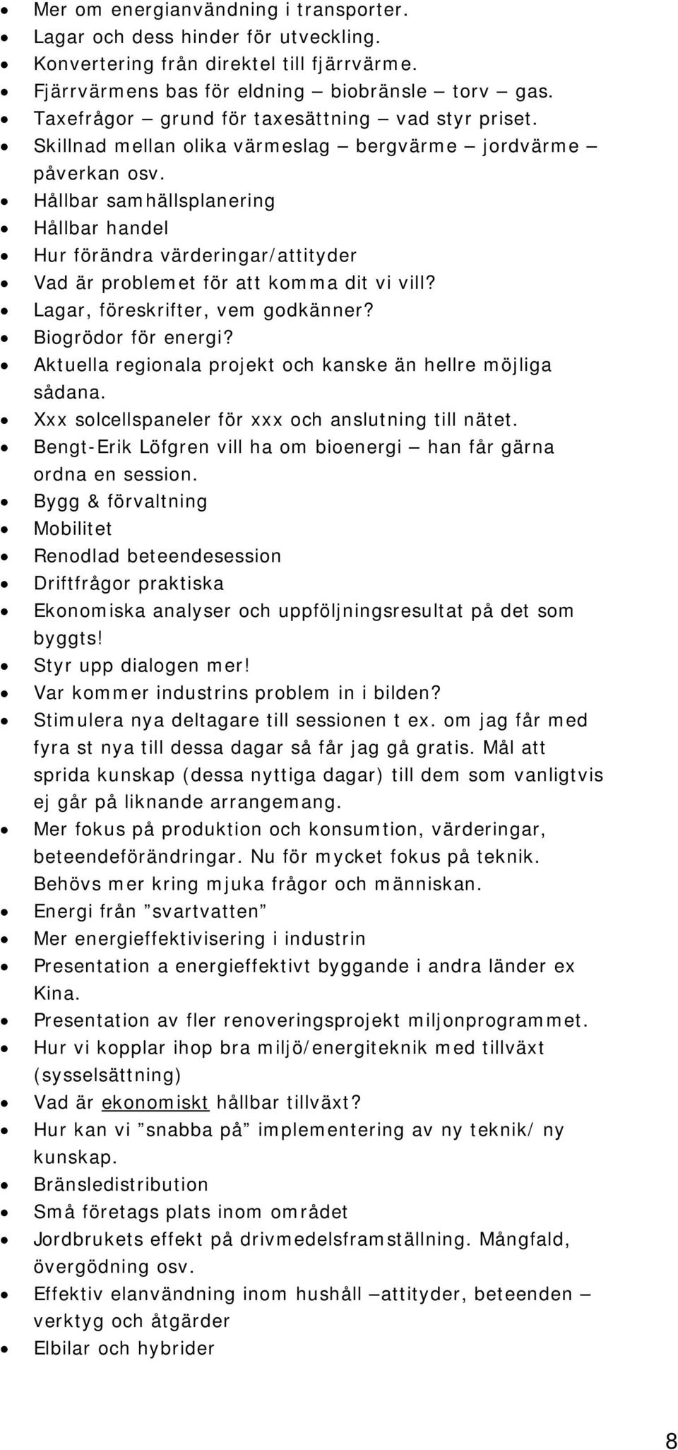 Hållbar samhällsplanering Hållbar handel Hur förändra värderingar/attityder Vad är problemet för att komma dit vi vill? Lagar, föreskrifter, vem godkänner? Biogrödor för energi?