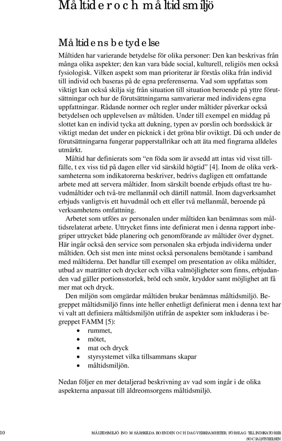 Vad som uppfattas som viktigt kan också skilja sig från situation till situation beroende på yttre förutsättningar och hur de förutsättningarna samvarierar med individens egna uppfattningar.