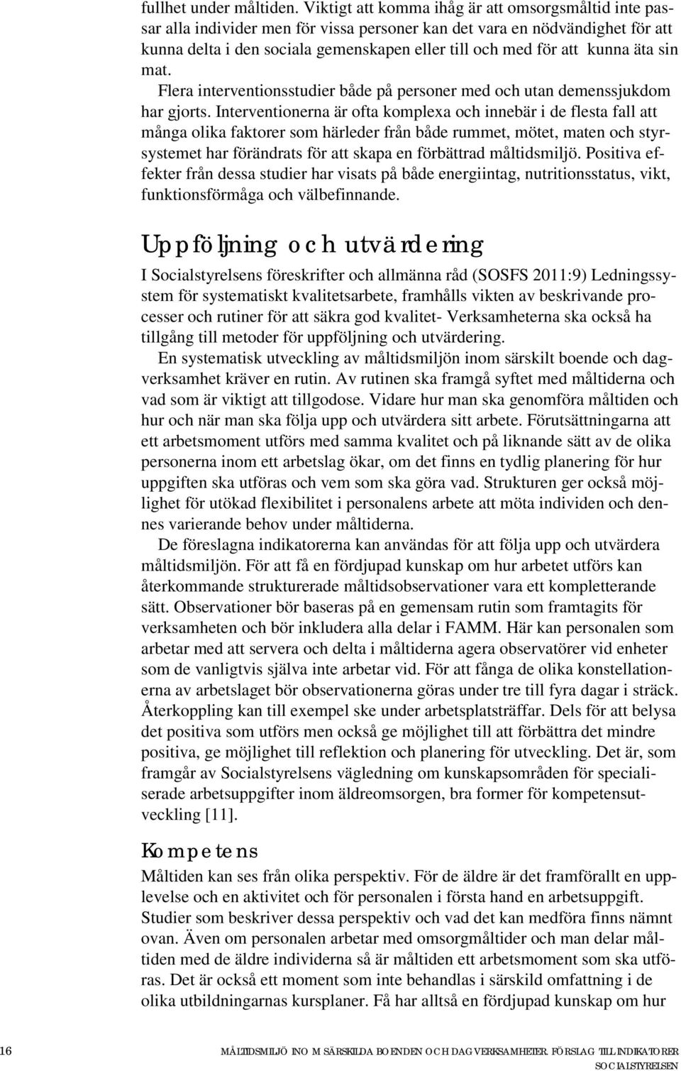 kunna äta sin mat. Flera interventionsstudier både på personer med och utan demenssjukdom har gjorts.