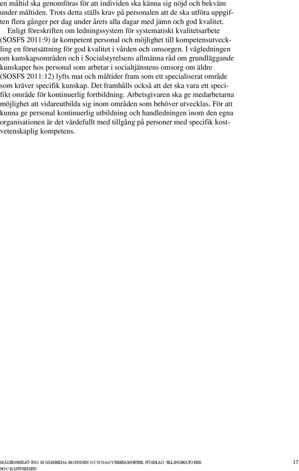 Enligt föreskriften om ledningssystem för systematiskt kvalitetsarbete (SOSFS 2011:9) är kompetent personal och möjlighet till kompetensutveckling en förutsättning för god kvalitet i vården och