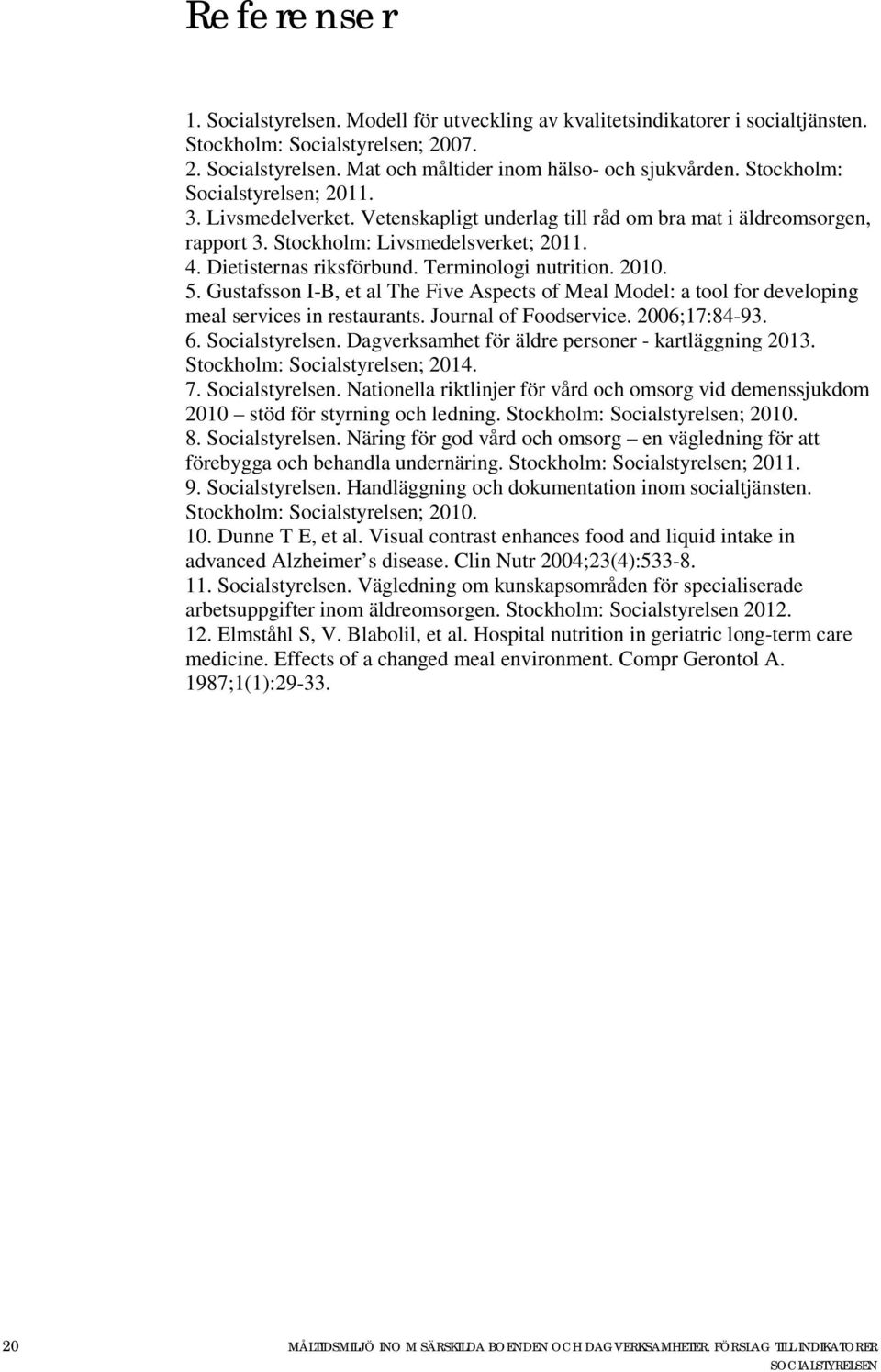 Terminologi nutrition. 2010. 5. Gustafsson I-B, et al The Five Aspects of Meal Model: a tool for developing meal services in restaurants. Journal of Foodservice. 2006;17:84-93. 6. Socialstyrelsen.