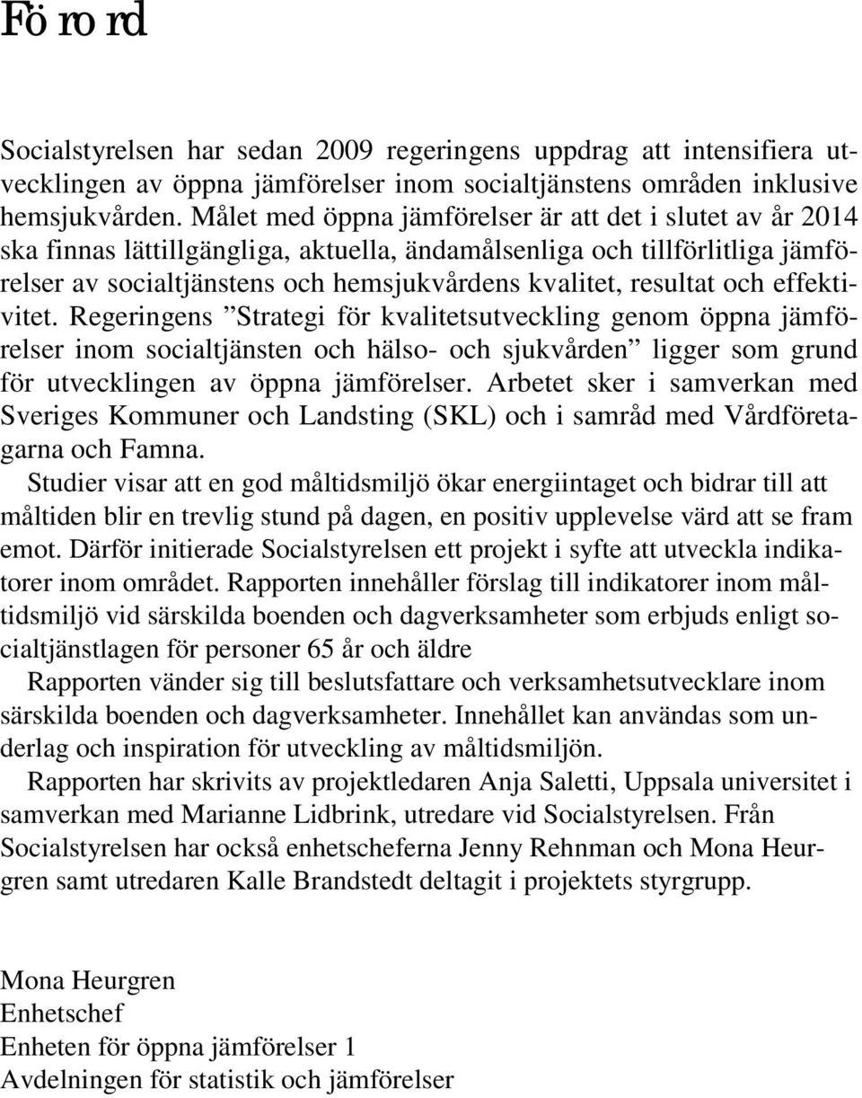 och effektivitet. Regeringens Strategi för kvalitetsutveckling genom öppna jämförelser inom socialtjänsten och hälso- och sjukvården ligger som grund för utvecklingen av öppna jämförelser.