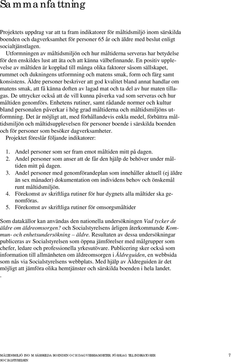 En positiv upplevelse av måltiden är kopplad till många olika faktorer såsom sällskapet, rummet och dukningens utformning och matens smak, form och färg samt konsistens.