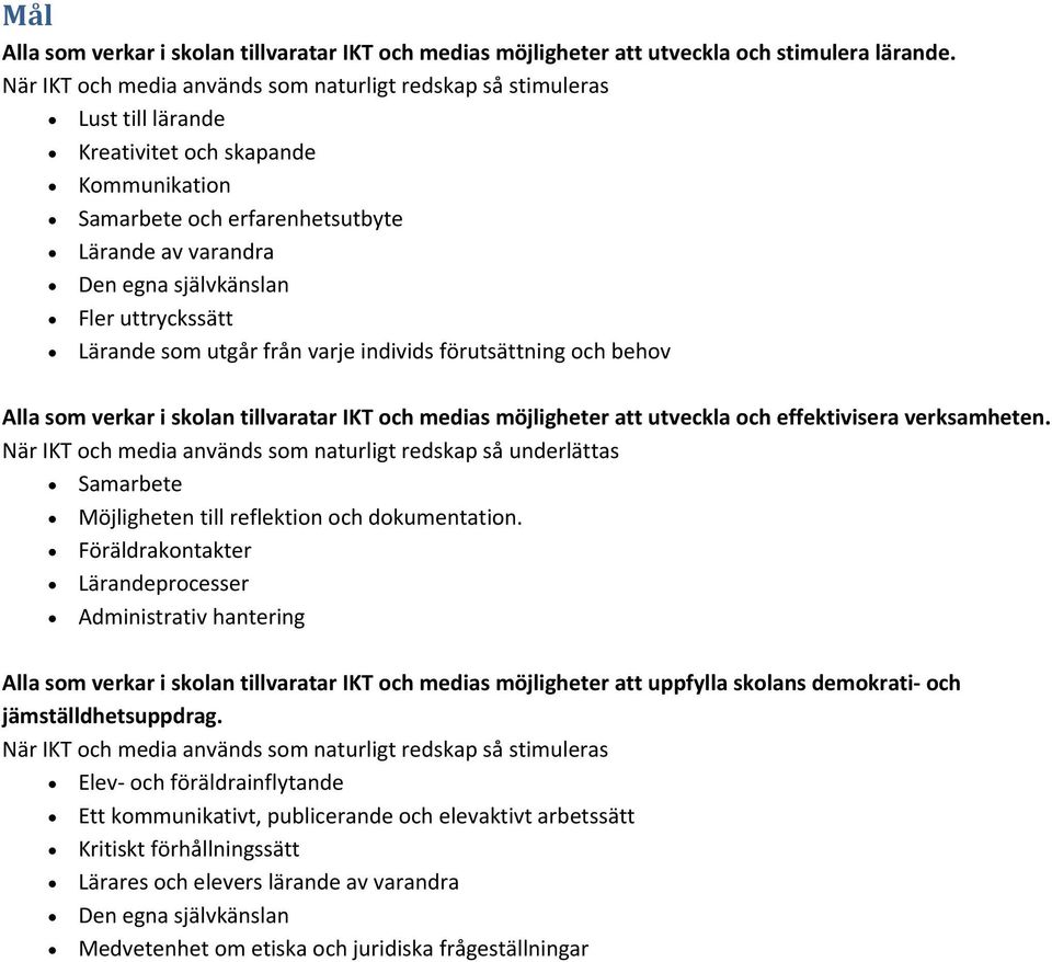 uttryckssätt Lärande som utgår från varje individs förutsättning och behov Alla som verkar i skolan tillvaratar IKT och medias möjligheter att utveckla och effektivisera verksamheten.