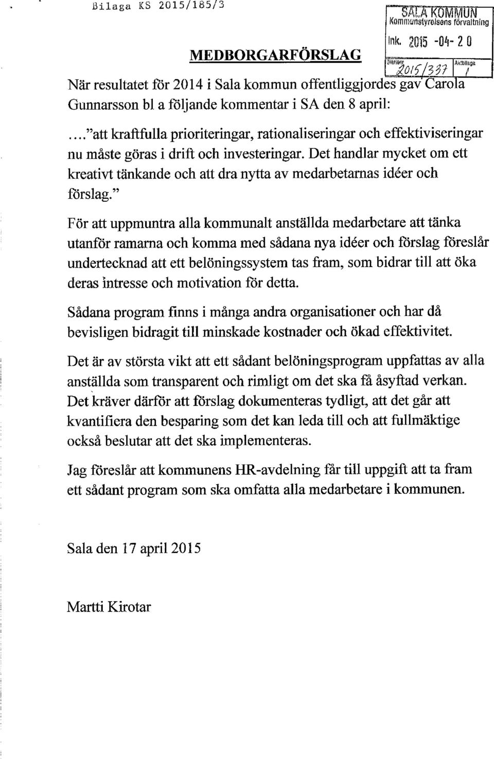 .. "att kraftfulla prioriteringar, rationaliseringar och effektiviseringar nu måste göras i drift och investeringar.