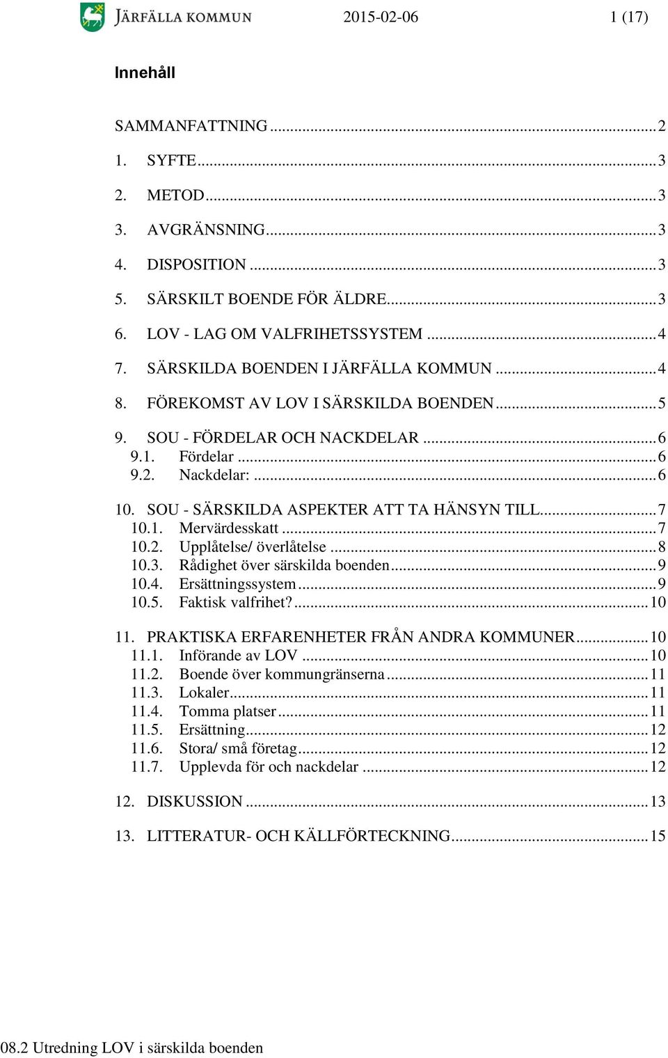 SOU - SÄRSKILDA ASPEKTER ATT TA HÄNSYN TILL... 7 10.1. Mervärdesskatt... 7 10.2. Upplåtelse/ överlåtelse... 8 10.3. Rådighet över särskilda boenden... 9 10.4. Ersättningssystem... 9 10.5.